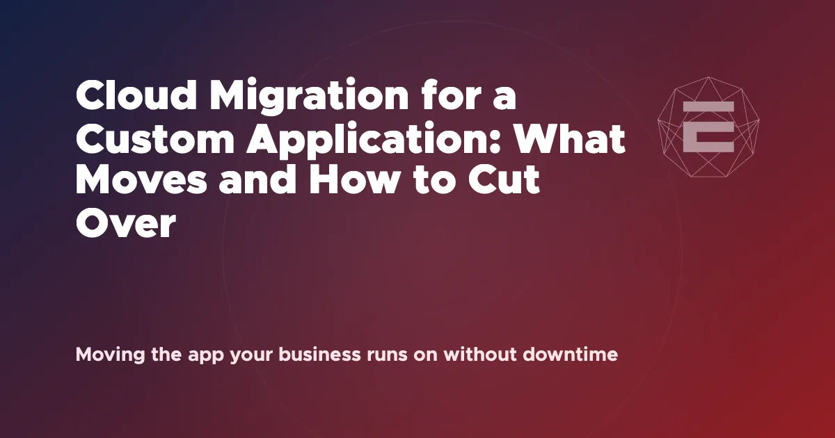 Cloud Migration for a Custom Application: What Moves and How to Cut Over