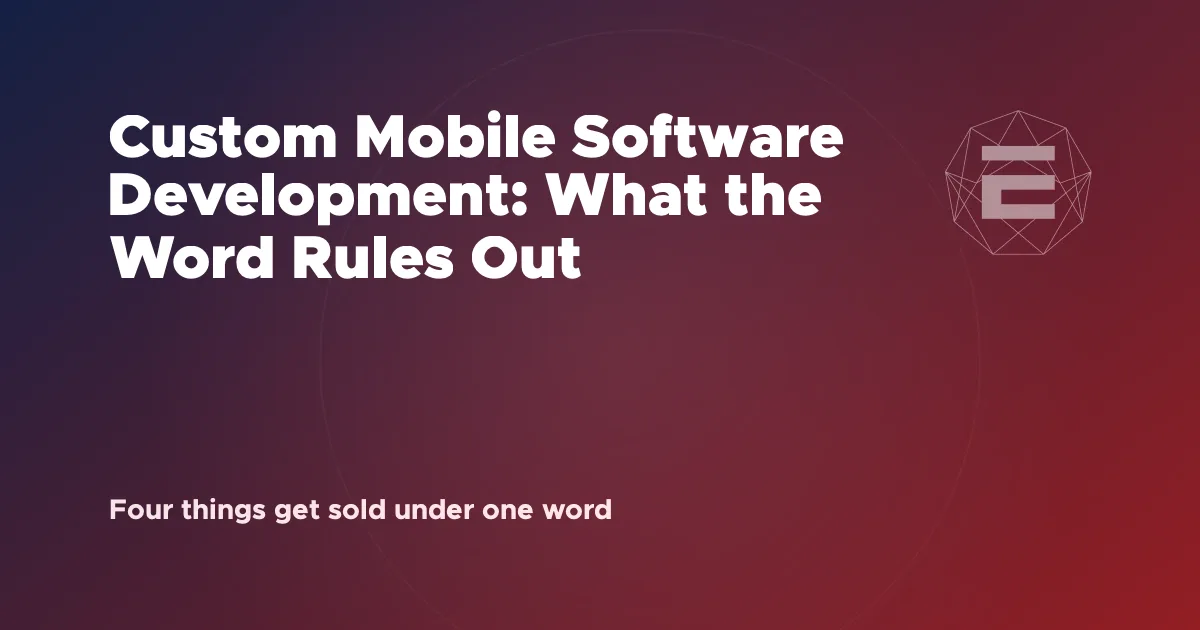 Custom Mobile Software Development: What the Word Rules Out