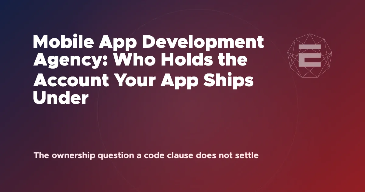 Mobile App Development Agency: Who Holds the Account Your App Ships Under